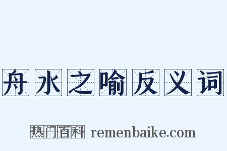 舟水之喻反义词是什么意思的图片